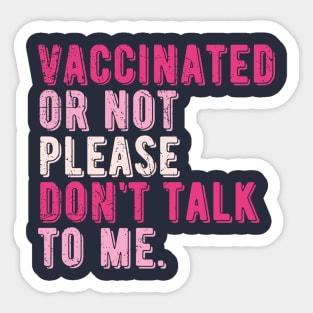 vaccinated or not, please don't talk to me. Funny Pro Vaccine Sticker